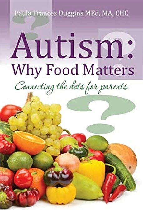 Autism: Why Food Matters: Connecting The Dots For Parents-..