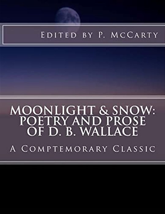 Moonlight & Snow: Poetry And Prose Of D. B. Wallace-..