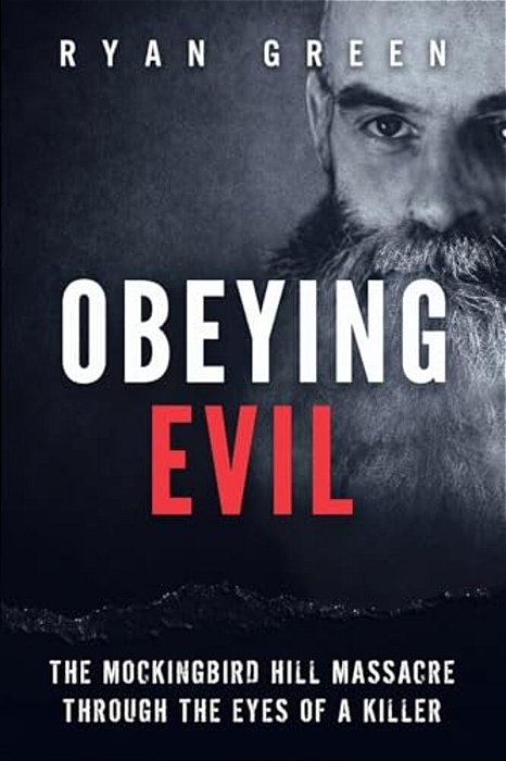 Obeying Evil: The Mockingbird Hill Massacre Through The Eyes Of A Killer-..