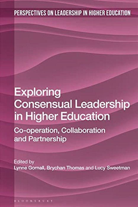 Exploring Consensual Leadership In Higher Education: Co-Operation, Collaboration And Partnership-..