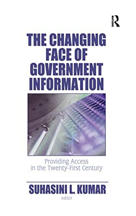 The Changing Face Of Government Information: Providing Access In The Twenty-First Century-..