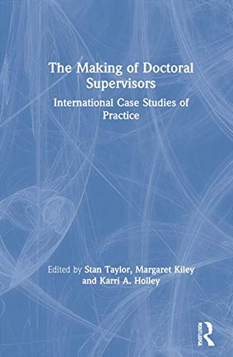 The Making Of Doctoral Supervisors: International Case Studies Of Practice-..