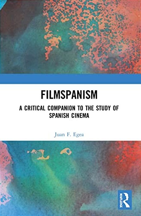 Filmspanism: A Critical Companion To The Study Of Spanish Cinema-..