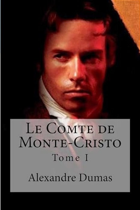 Le Comte De Monte-Cristo: Tome I-..