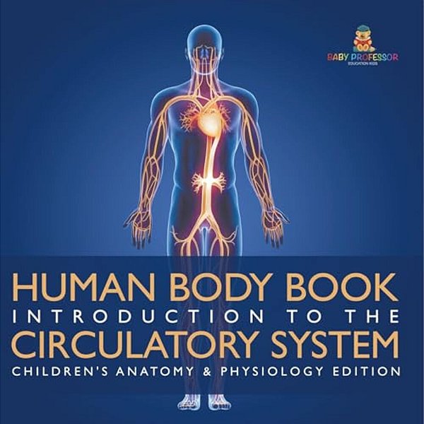 Human Body Book Introduction To The Circulatory System Children's Anatomy & Physiology Edition-..