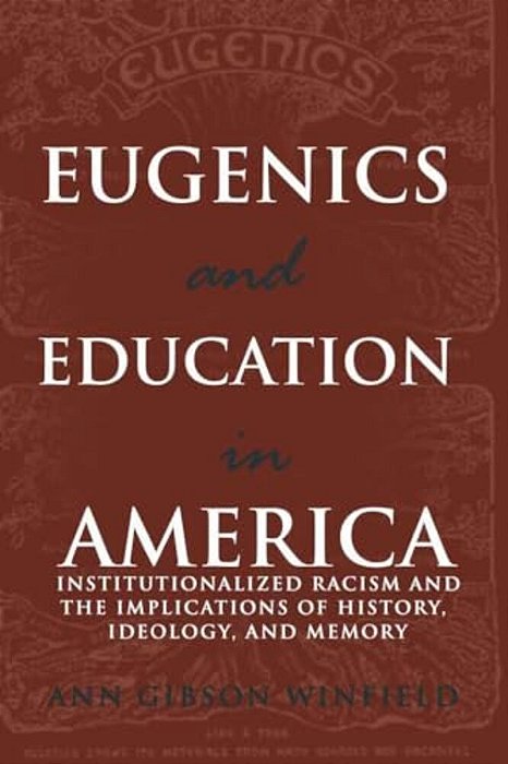 Eugenics And Education In America: Institutionalized Racism And The Implications Of History, Ideology, And Memory-..