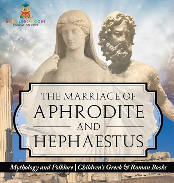 The Marriage Of Aphrodite And Hephaestus - Mythology And Folklore Children's Greek & Roman Books-..