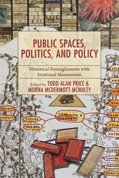 Public Spaces, Politics, And Policy: Historical Entanglements With Irrational Momentism-..