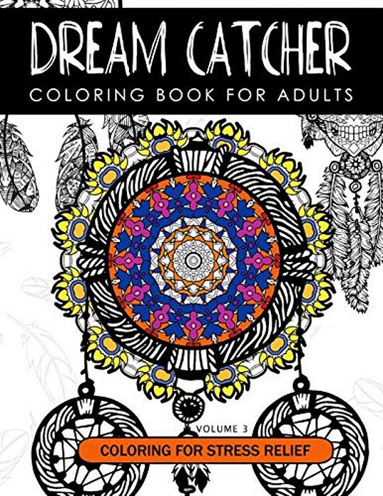 Dream Catcher Coloring Book Volume 3: Stress Relief Coloring Book A Beautiful And Inspiring Colouring Book For All Ages-..