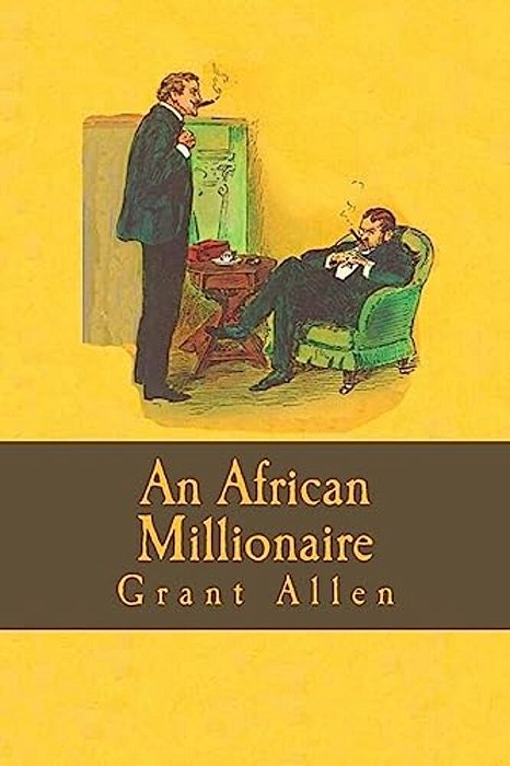An African Millionaire (Episodes In The Life Of The Illustrious Colonel Clay)-..