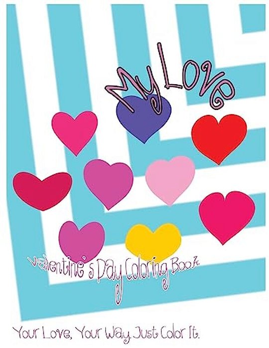 My Love: Valentine's Day Coloring Book. Your Love, Your Way. Just Color It. -..