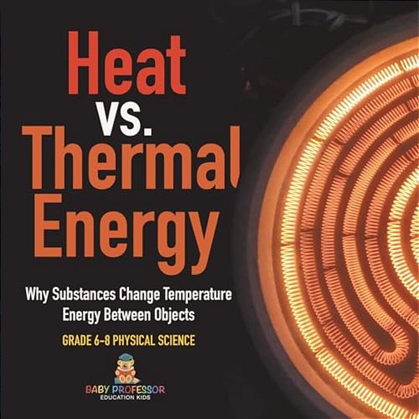 Heat Vs. Thermal Energy Why Substances Change Temperature Energy Between Objects Grade 6-8 Physical Science-..