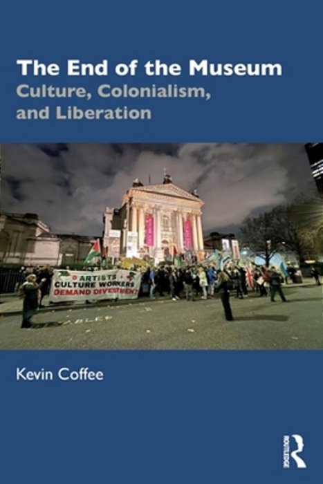 The End Of The Museum: Culture, Colonialism, And Liberation-..