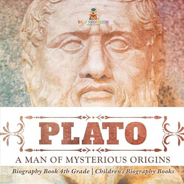 Plato: A Man Of Mysterious Origins - Biography Book 4Th Grade Children's Biography Books-..