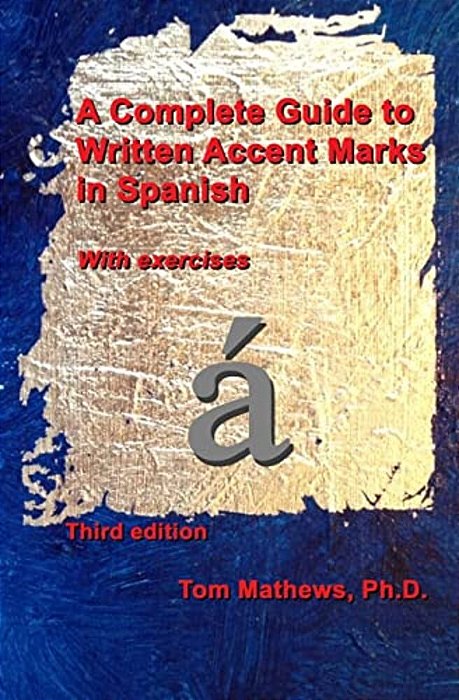 A Complete Guide To Written Accent Marks In Spanish: With Exercises-..