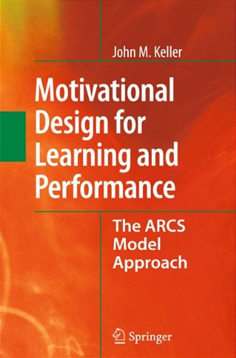 Motivational Design For Learning And Performance: The Arcs Model Approach-..