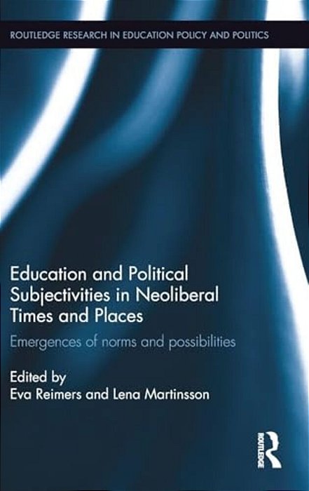 Education And Political Subjectivities In Neoliberal Times And Places: Emergences Of Norms And Possibilities-..