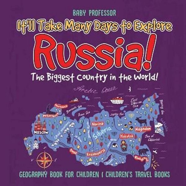 It'Ll Take Many Days To Explore Russia! The Biggest Country In The World! Geography Book For Children Children's Travel Books-..