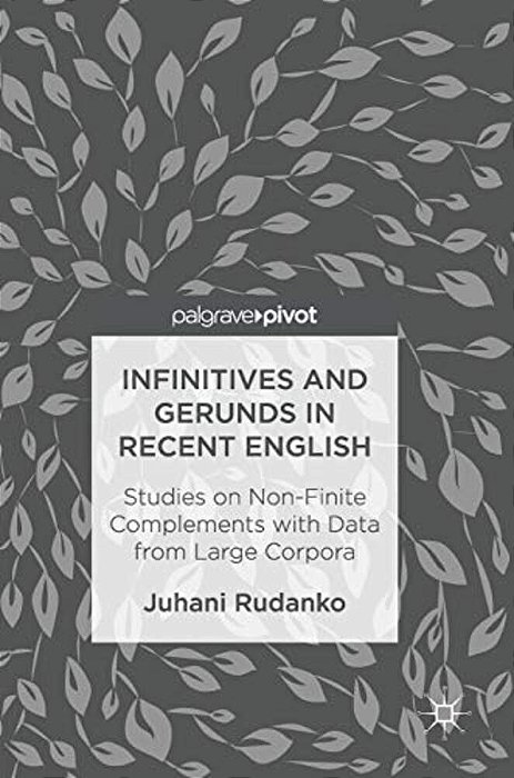 Infinitives And Gerunds In Recent English: Studies On Non-Finite Complements With Data From Large Corpora-..
