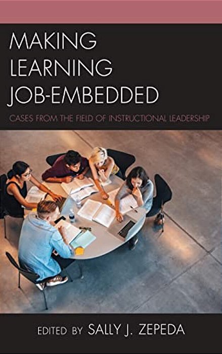 Making Learning Job-Embedded: Cases From The Field Of Instructional Leadership-..
