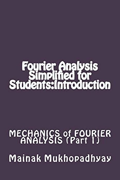 Fourier Analysis Simplified For Students: Introduction-..
