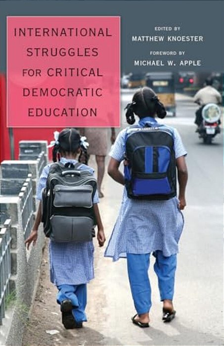 International Struggles For Critical Democratic Education: Foreword By Michael W. Apple-..