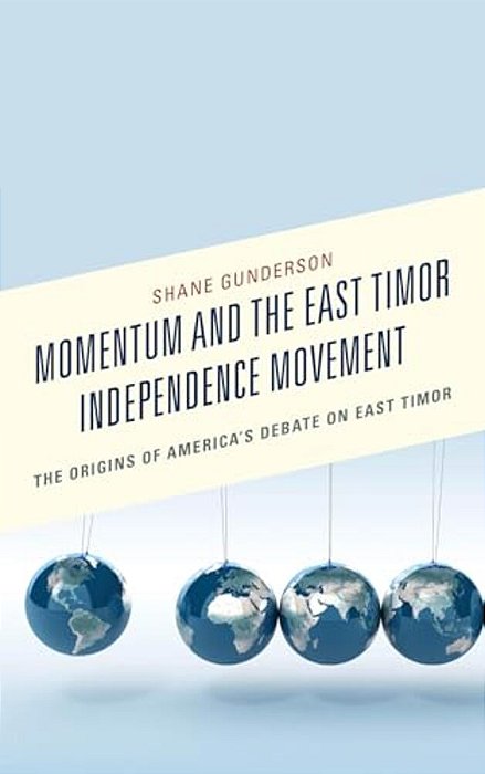 Momentum And The East Timor Independence Movement: The Origins Of America's Debate On East Timor-..
