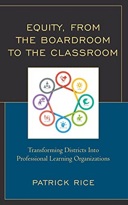 Equity, From The Boardroom To The Classroom: Transforming Districts Into Professional Learning Organizations-..