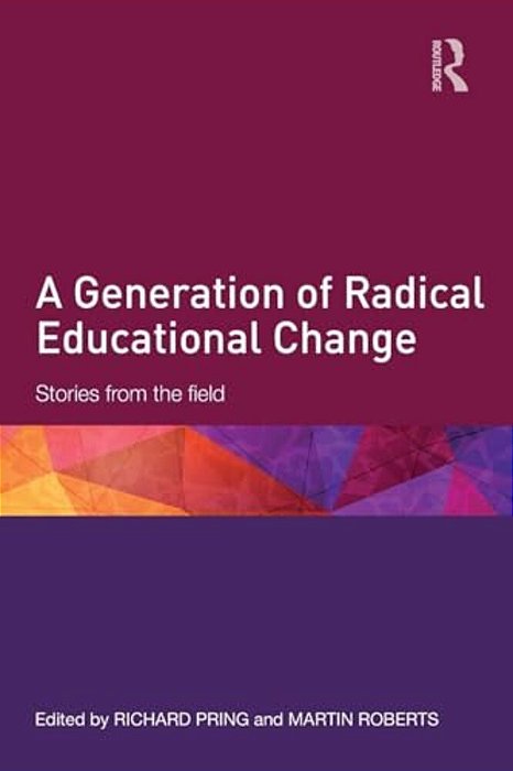 A Generation Of Radical Educational Change: Stories From The Field-..