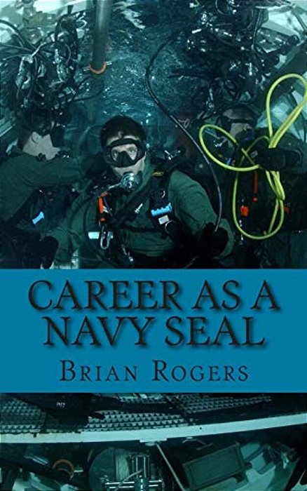 Career As A Navy Seal: Career As A Navy Seal: What They Do, How To Become One, And What The Future Holds!-..