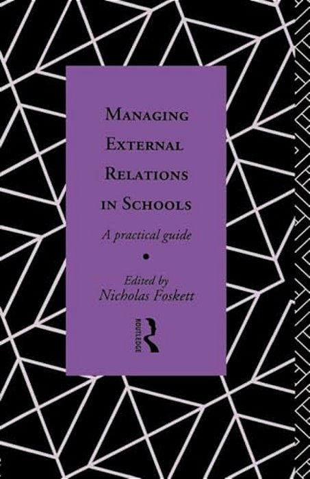 Managing External Relations In Schools: A Practical Guide-..
