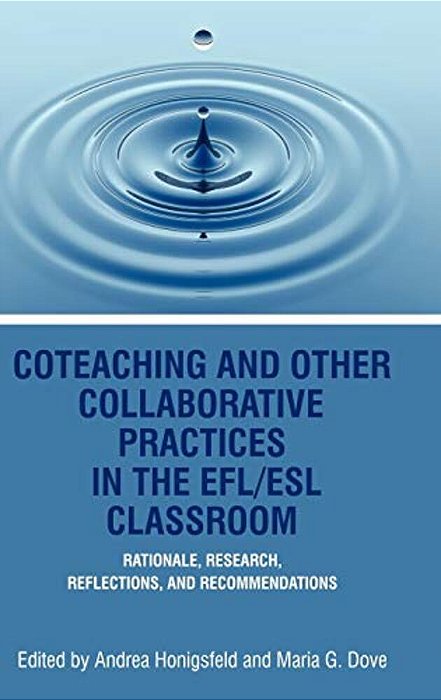Coteaching And Other Collaborative Practices In The Efl/Esl Classroom: Rationale, Research, Reflections, And Recommendations (Hc)-..