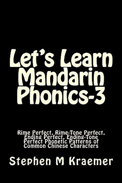 Let's Learn Mandarin Phonics-3: Rime Perfect, Rime-Tone Perfect, Ending Perfect, Ending-Tone Perfect Phonetic Patterns Of Common Chinese Characters-..