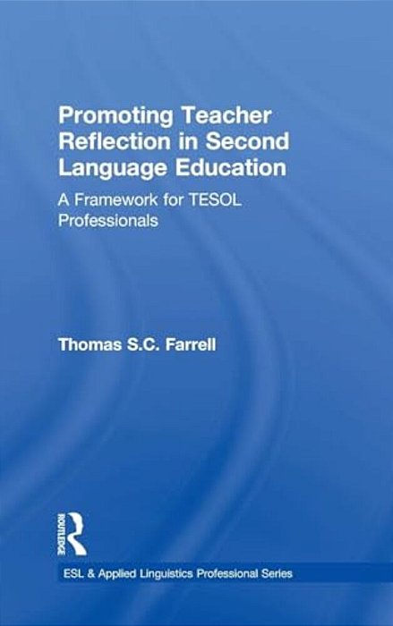 Promoting Teacher Reflection In Second Language Education: A Framework For Tesol Professionals-..