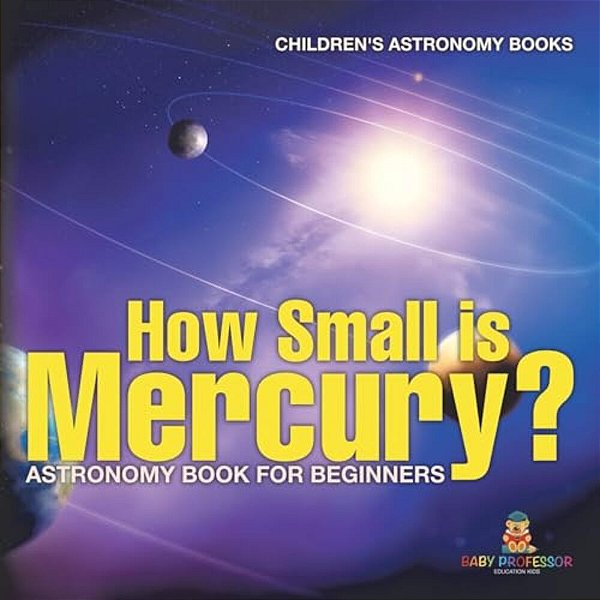 How Small Is Mercury? Astronomy Book For Beginners Children's Astronomy Books-..