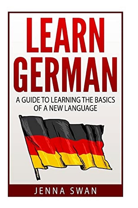 German: Learn German: A Guide To Learning The Basics Of A New Language-..