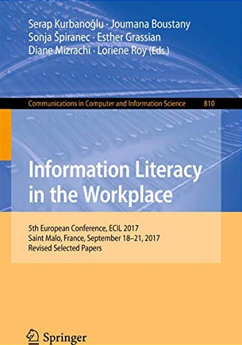 Information Literacy In The Workplace: 5Th European Conference, Ecil 2017, Saint Malo, France, September 18-21, 2017, Revised Selected Papers-..