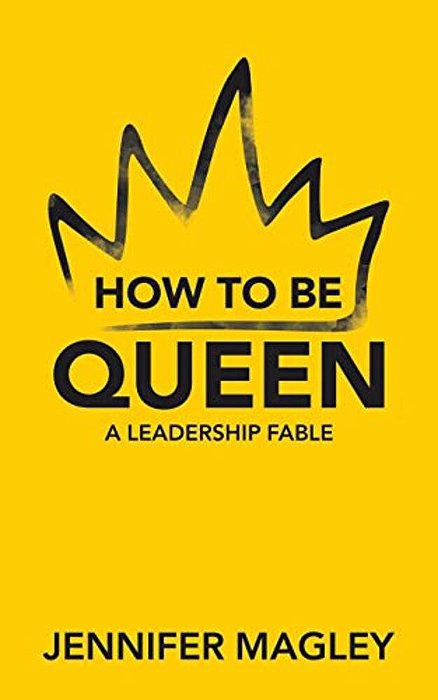 How To Be Queen: A Leadership Fable-..