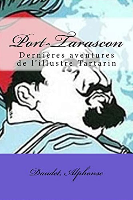 Port-Tarascon: Dernières Aventures De L'Illustre Tartarin-..