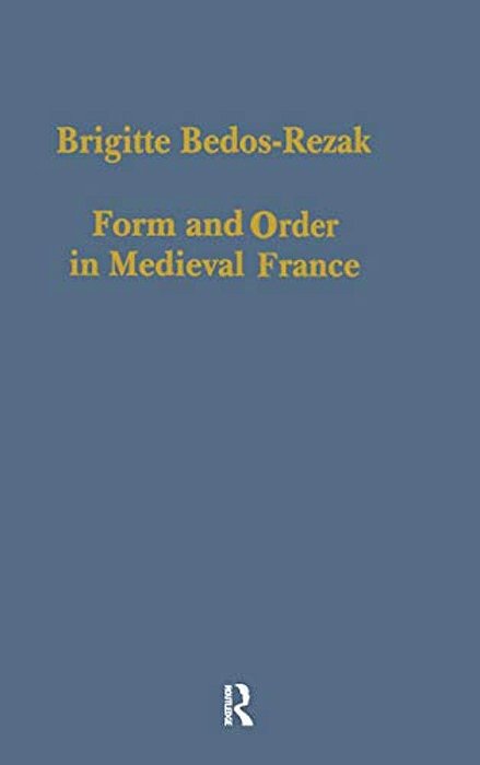 Form And Order In Medieval France: Studies In Social And Quantitative Sigillography-..