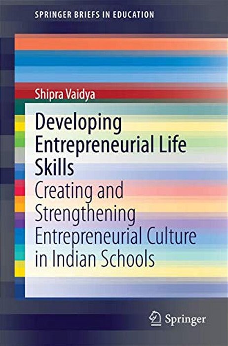 Developing Entrepreneurial Life Skills: Creating And Strengthening Entrepreneurial Culture In Indian Schools-..
