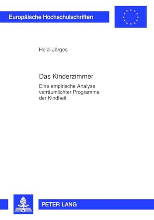 Das Kinderzimmer: Eine Empirische Analyse Verraeumlichter Programme Der Kindheit-..