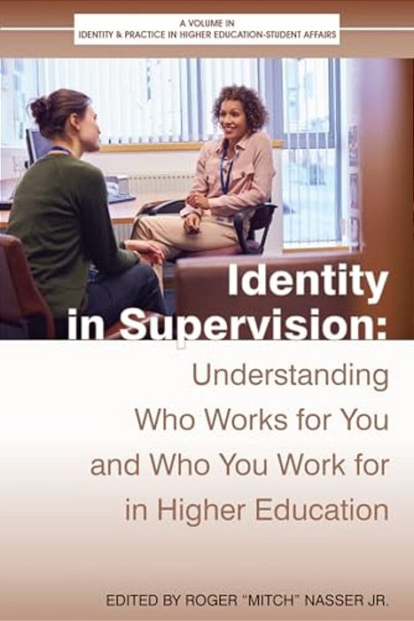 Identity In Supervision: Understanding Who Worksfor You And Who You Workfor In Higher Education-..