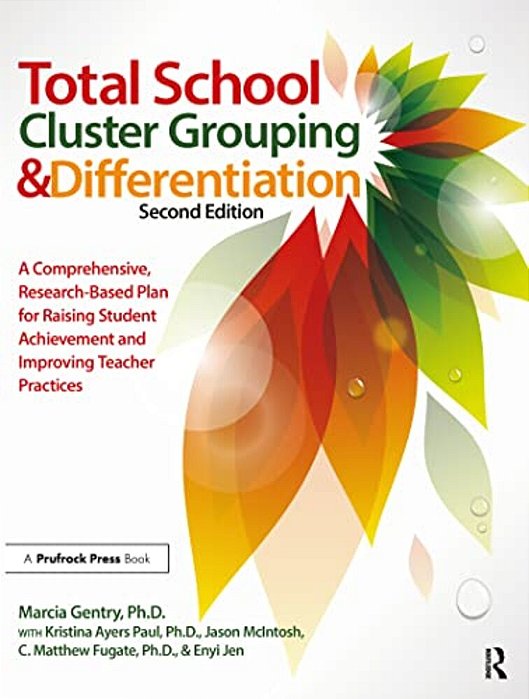 Total School Cluster Grouping And Differentiation: A Comprehensive, Research-Based Plan For Raising Student Achievement And Improving Teacher Practice-..
