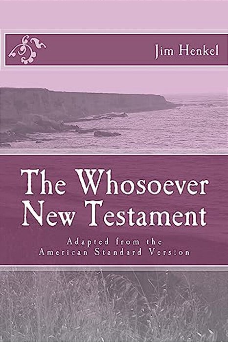 The Whosoever New Testament: Adapted From The American Standard Version-..