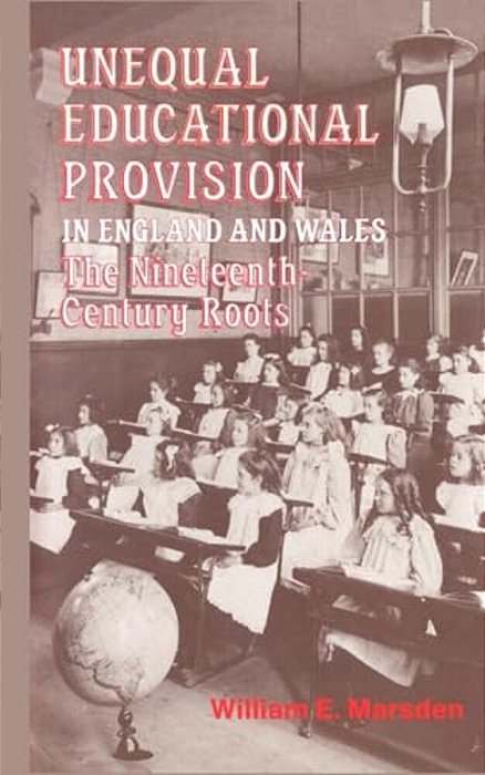 Unequal Educational Provision In England And Wales: The Nineteenth-Century Roots-..