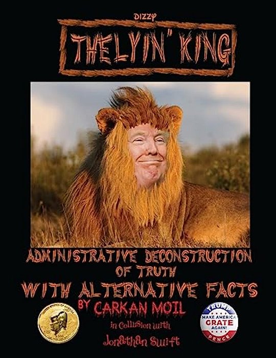 The Lyin' King: Administrative Deconstruction Of Truth With Alternative Facts-..