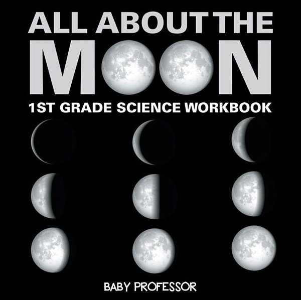 All About The Moon (Phases Of The Moon) 1ST Grade Science Workbook-..