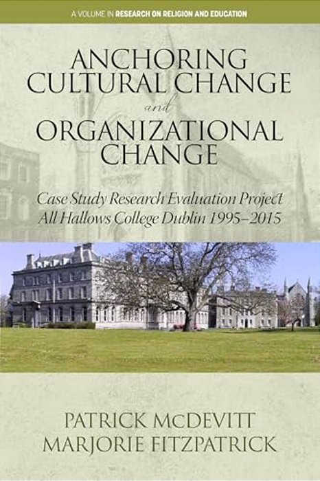 Anchoring Cultural Change And Organizational Change: Case Study Research Evaluation Project All Hallows College Dublin 1995-2015-..