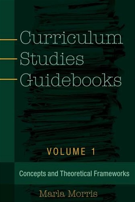 Curriculum Studies Guidebooks: Volume 1- Concepts And Theoretical Frameworks-..